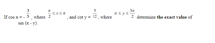 3
5
3n
If cos x = - 5 , where
sin (x - y).
, and cot y = 12 , where
2 determine the exact value of
