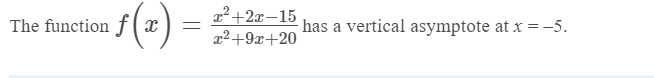 2²+2x–15
x²+9x+20
The function f (x
has a vertical asymptote at x =-5.
