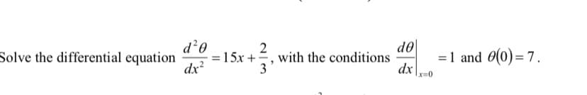 2
=15x +, with the conditions
3
do
=1 and 0(0)=7.
dx
Solve the differential equation
O¿P
%3D
dx?
x-D0
