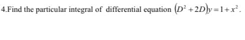 4.Find the particular integral of differential equation (D² +2Dy =1+x².
