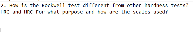 2. How is the Rockwell test different from other hardness tests?
HRC and HRC For what purpose and how are the scales used?
