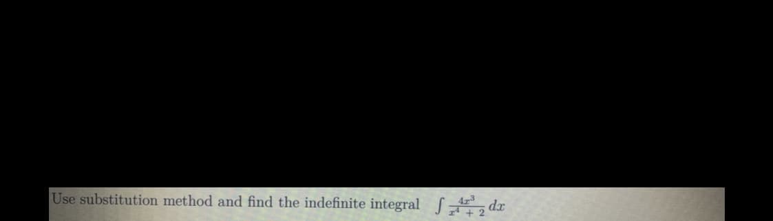 Use substitution method and find the indefinite integral Adx