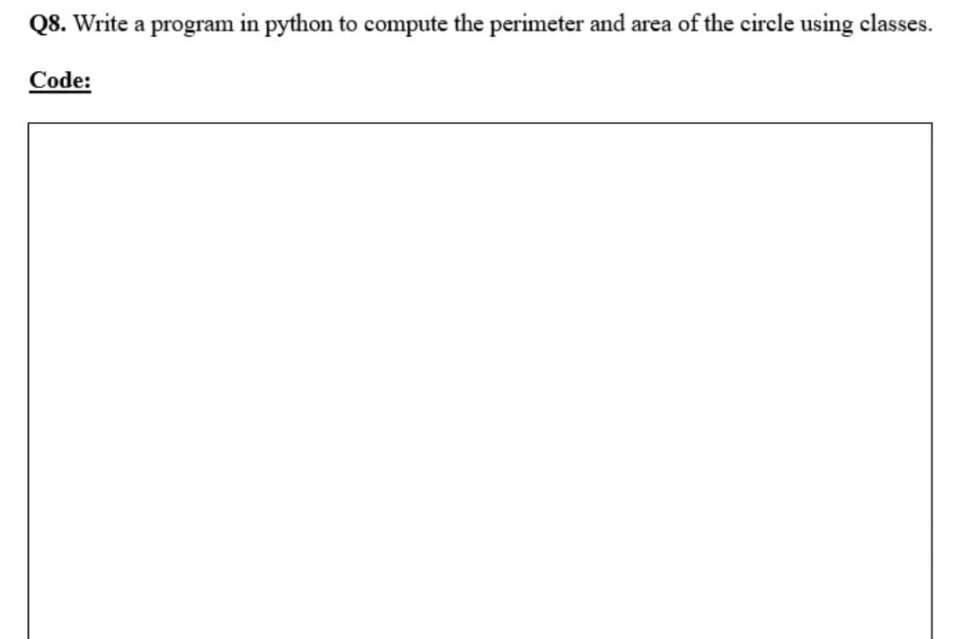 Q8. Write a program in python to compute the perimeter and area of the circle using classes.
Code:
