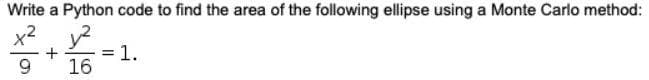 Write a Python code to find the area of the following ellipse using a Monte Carlo method:
x2
+
1.
9
16
