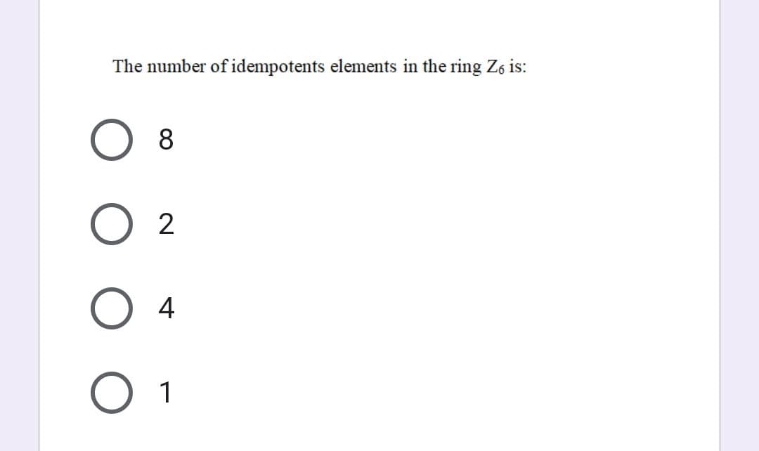 The number of idempotents elements in the ring Z6 is:
8
2
4
1
