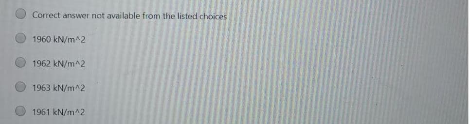 Correct answer not available from the listed choices
1960 kN/m^2
1962 kN/m^2
1963 kN/m^2
1961 kN/m^2
