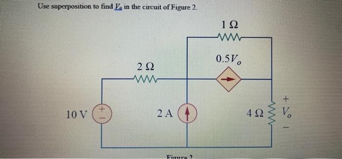 Use superposition to find Le in the circuit of Figure 2.
10 V
Μ
2 Ω
24
Figure 2
1Ω
ww
0.5V.
4Ω
Μ
+
ΤΡΙ