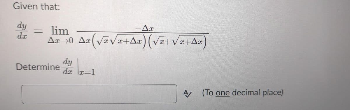 Given that:
dy
lim
da Ax÷0 Ax(√x√√x+^x) (√x+√x+^x)
=
dy
Determine d
12-1
x=1
- Ax
A
(To one decimal place)