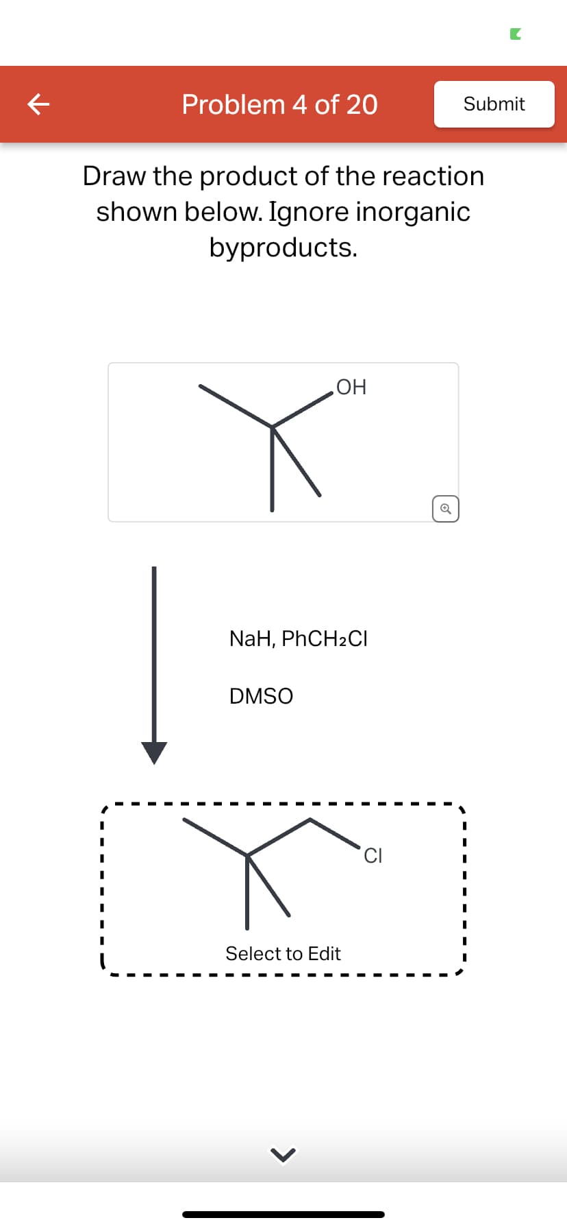 ←
Problem 4 of 20
Draw the product of the reaction
shown below. Ignore inorganic
byproducts.
OH
NAH, PhCH₂Cl
DMSO
Select to Edit
Ω
Submit
Q