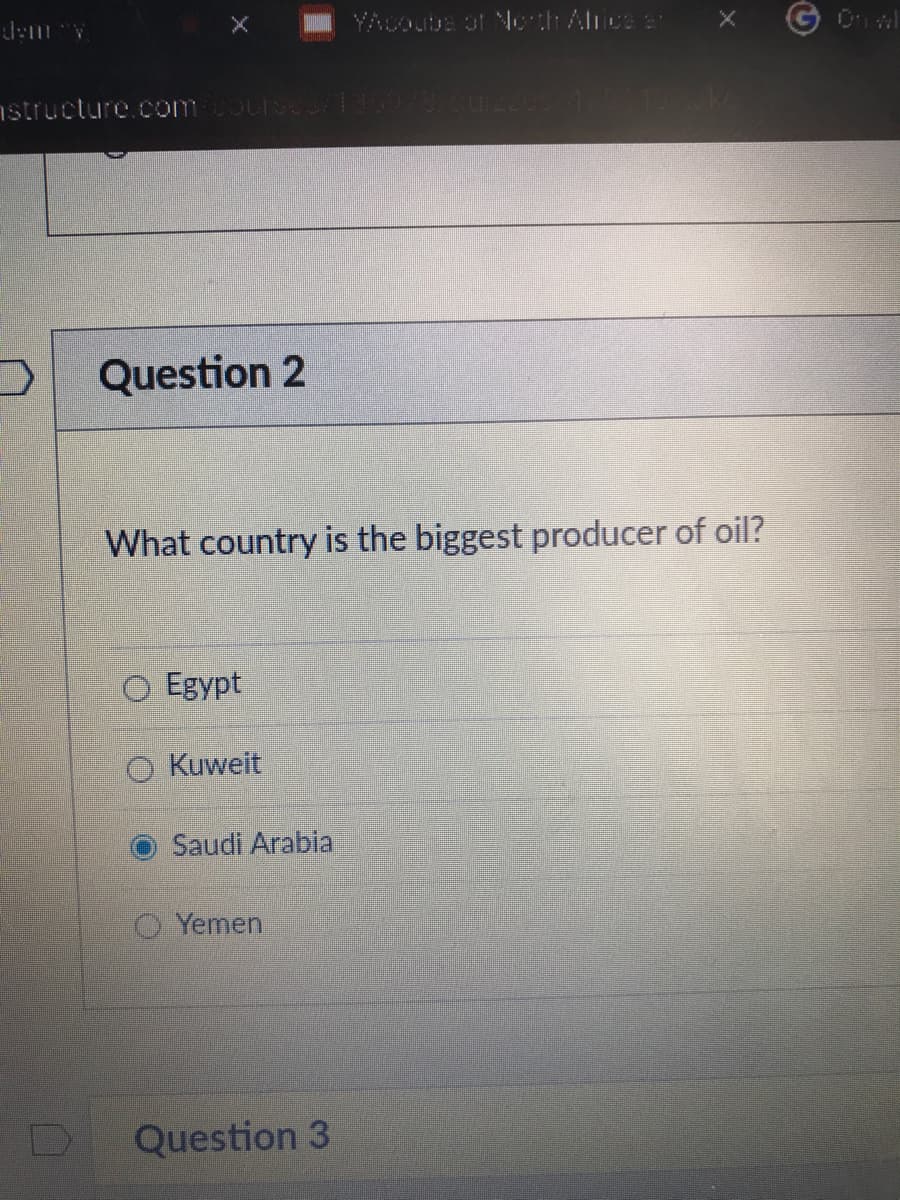 YACOUDE of Nth Alnce ar
nstructure.comoursc
Question 2
What country is the biggest producer of oil?
O Egypt
O Kuweit
Saudi Arabia
Yemen
Question 3
