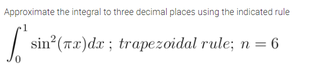 Approximate the integral to three decimal places using the indicated rule
1
sin"(та)dx ; trареzoidal rule; n %3D 6
