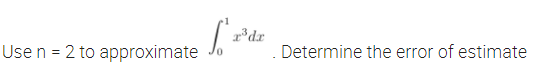 r*dr
Use n = 2 to approximate
Determine the error of estimate
