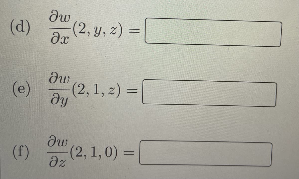 dw
(d)
(2, у, 2) %3D
(e)
(2,1, z) =
dy
%3D
(f)
(2,1,0) =
%3D
dz
