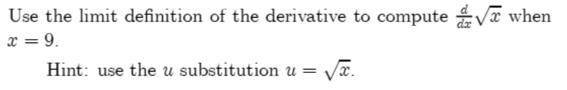 Use the limit definition of the derivative to compute Væ when
dx
x = 9.
%3D
Hint: use the u substitution u = Vx.
