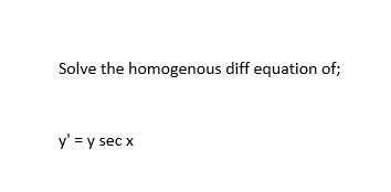 Solve the homogenous diff equation of;
y' = y sec x