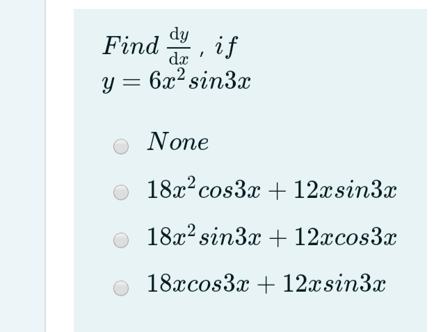 dy
Find
if
dæ
y = 6x² sin3x
None
o 18x?cos3x + 12xsin3x
18x? sin3x + 12xcos3x
18xcos3x + 12xsin3x
