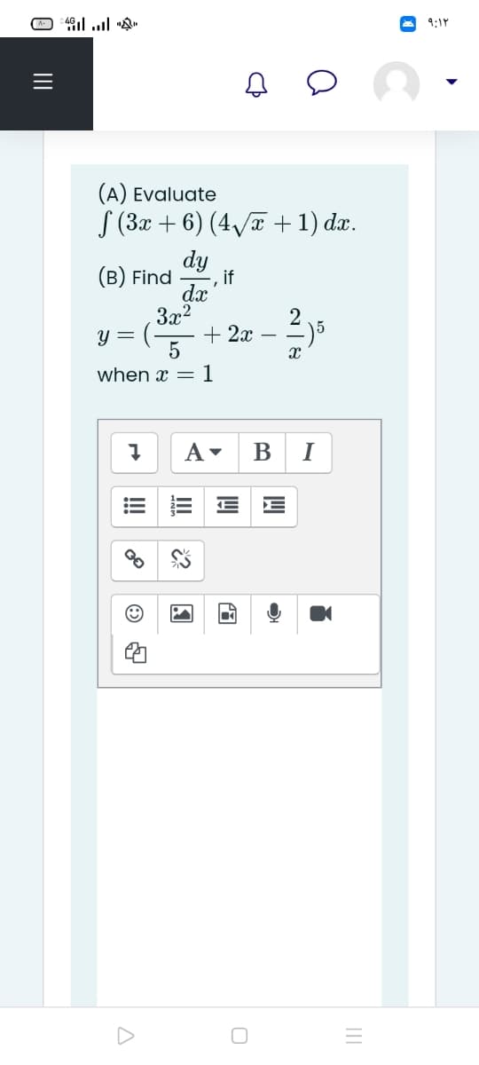 A 9:1Y
(A) Evaluate
S (3x + 6) (4/T +1) dæ.
dy
(B) Find
, if
dx
3x2
+ 2x
5
when x =1
y =
B
I
E E
!!
II
