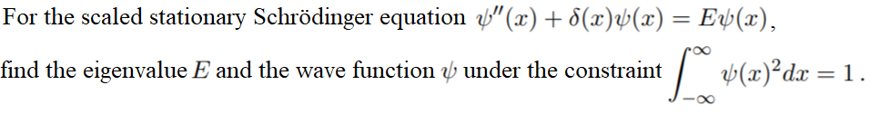 For the scaled stationary Schrödinger equation "(x) + 8(x)v(x) = Ev(x),
find the eigenvalue E and the wave function ý under the constraint
/ »(x)²dx = 1.
