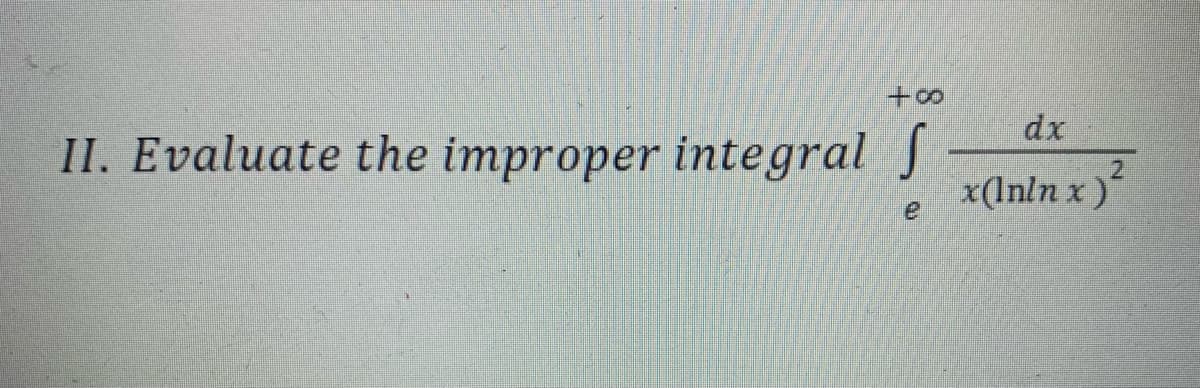 dx
II. Evaluate the improper integral J
x(Inln x)
