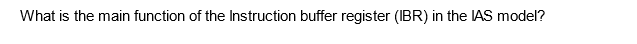 What is the main function of the Instruction buffer register (IBR) in the IAS model?