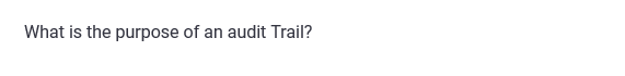 What is the purpose of an audit Trail?