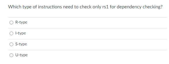 Which type of instructions need to check only rs1 for dependency checking?
R-type
I-type
S-type
U-type