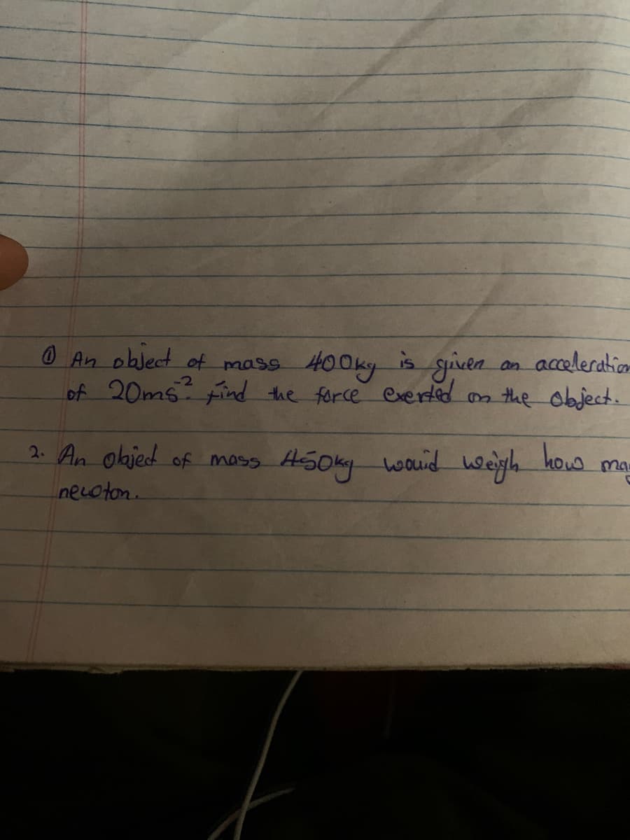 an acceleration
@ An oblect of mass H00ky is guvea
of 20ms Find the force Certed n the object.
2. An okjed of maso H5Oky hous ma
wouid weigh.
necoton.
