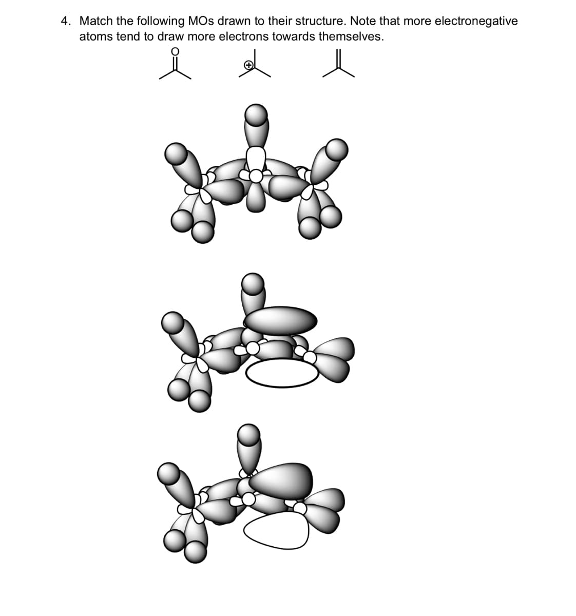 4. Match the following MOs drawn to their structure. Note that more electronegative
atoms tend to draw more electrons towards themselves.