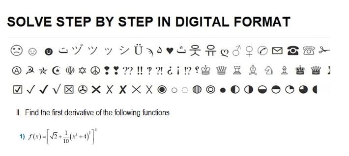 SOLVE STEP BY STEP IN DIGITAL FORMAT
ジョッシ 4
A A * * * !! ?? !! ??! ¿¡ !? W X
√√√XXXXXOO
II. Find the first derivative of the following functions
1) S(x) = [√² + (x²+4)*]*