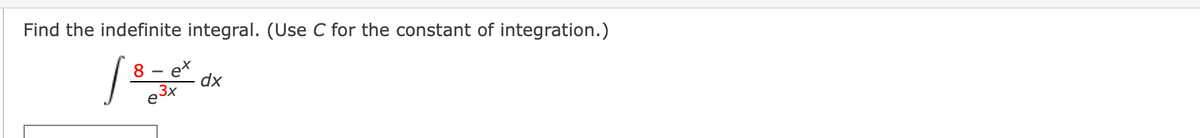 Find the indefinite integral. (Use C for the constant of integration.)
8
ex
dx
