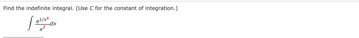 Find the indefinite integral. (Use C for the constant of integration.)
el/x6
x7
xp-
