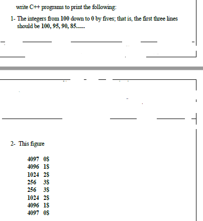 1- The integers from 100 down to 0 by fives; that is, the first three lines
should be 100, 95, 90, 85..
