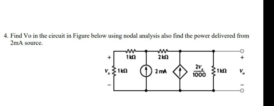 4. Find Vo in the circuit in Figure below using nodal analysis also find the power delivered from
2mA source.
1 kN
2 kn
v.1kn
2v
1000
2 mA
1kn
