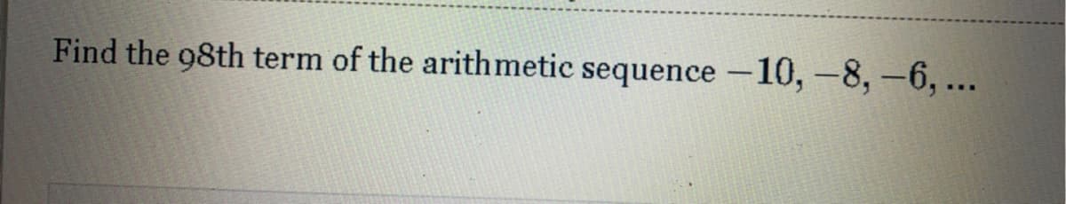 Find the 98th term of the arithmetic sequence -10,-8,-6, ...
