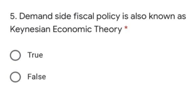 5. Demand side fiscal policy is also known as
Keynesian Economic Theory *
O True
O False