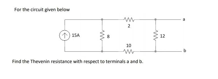 For the circuit given below
www
2
115A
10
ww
Find the Thevenin resistance with respect to terminals a and b.
ww
8
www
12
E
b