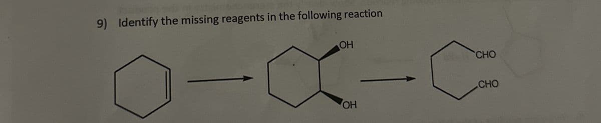 9) Identify the missing reagents in the following reaction
OH
CHO
CHO
OH