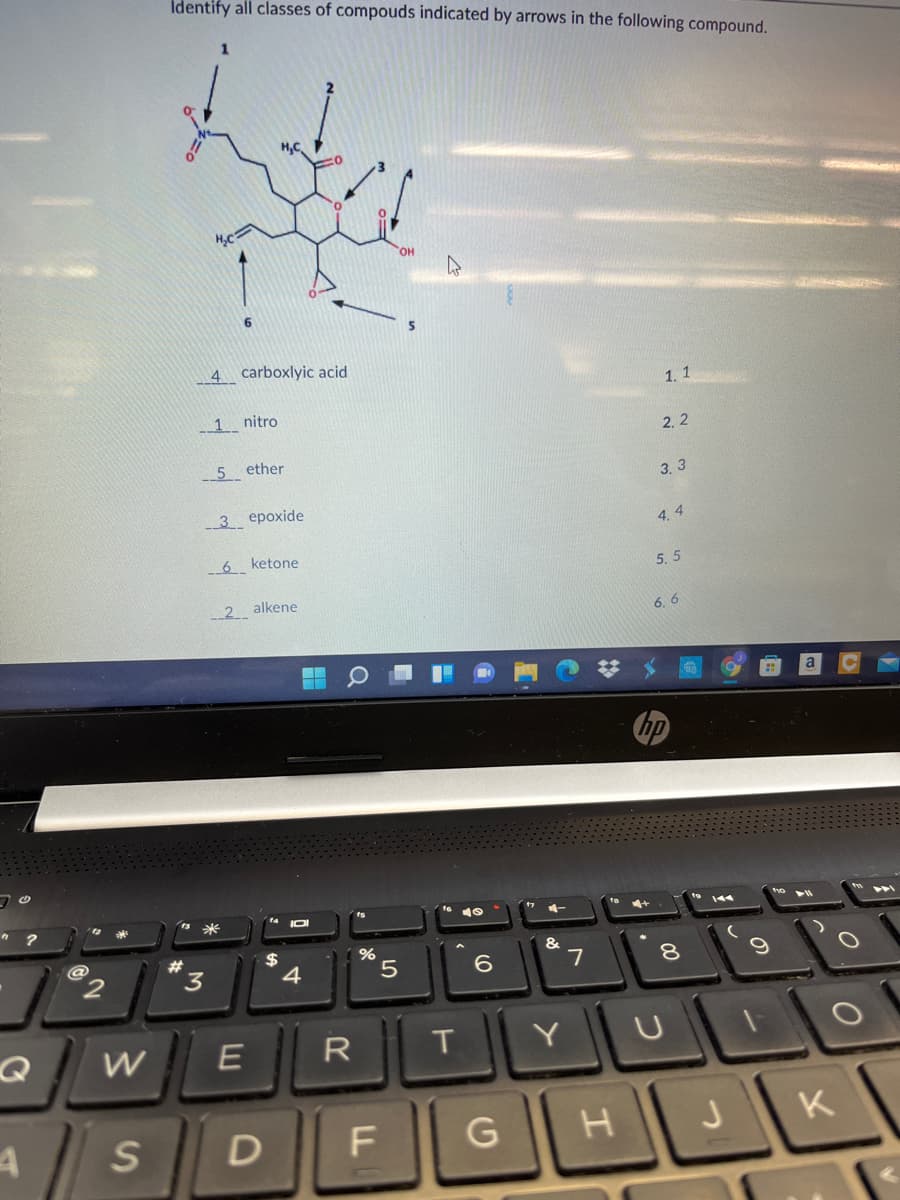 Identify all classes of compouds indicated by arrows in the following compound.
4 carboxlyic acid
1. 1
1 nitro
2. 2
5 ether
3. 3
з ерохide
4. 4
6 ketone
5. 5
2 alkene
6, 6
2$
4
23
&
3
5.
7
W
E
R
Y
D
G
J
K
