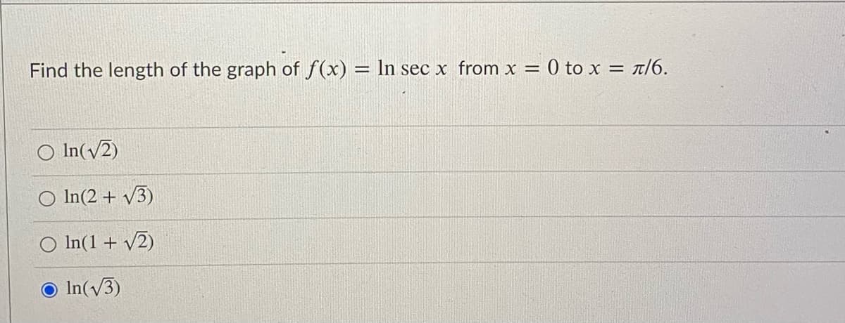 Find the length of the graph of f(x) = In sec x from x = 0 to x = t/6.
%3D
O In(v2)
O In(2 + V3)
O In(1 + v2)
O In(V3)
