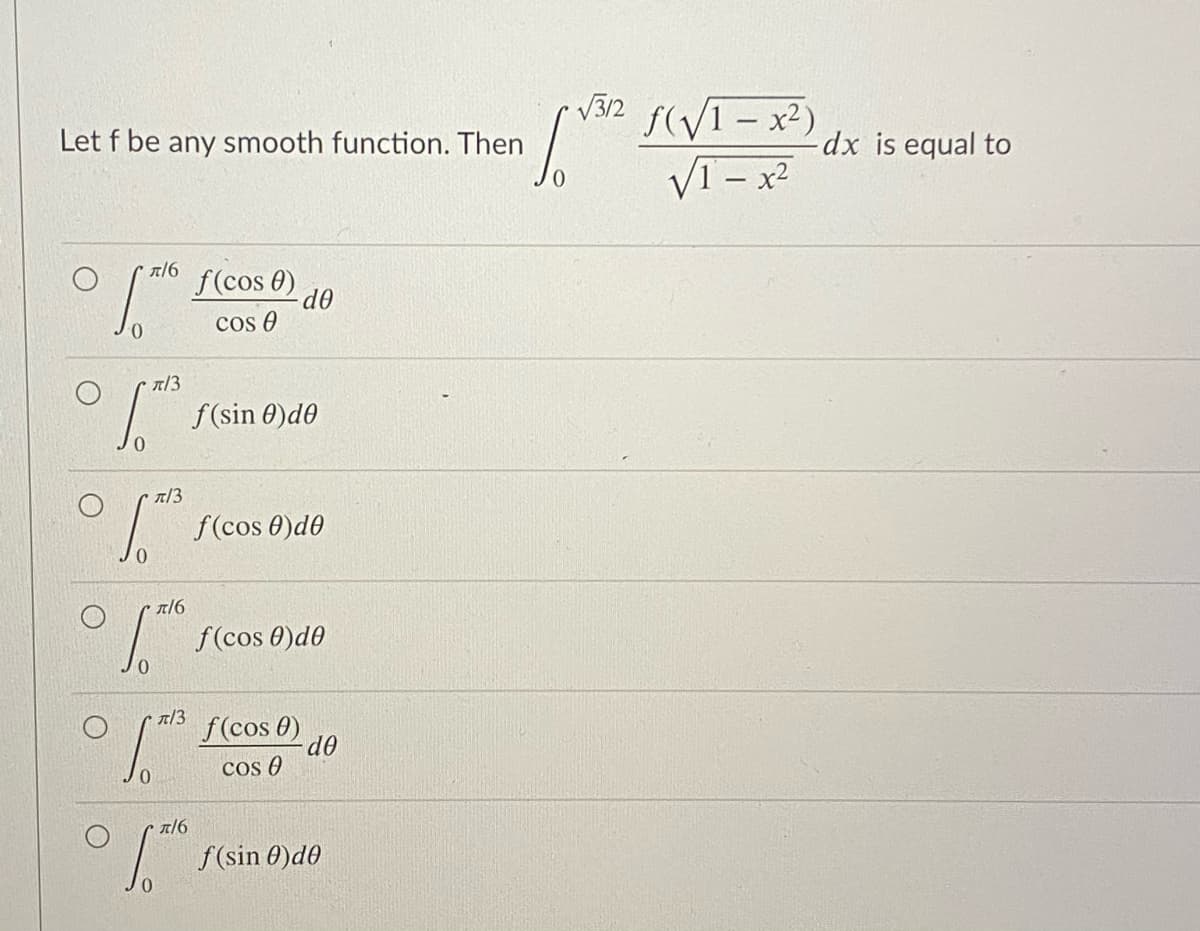 V3/2
f(V1- x²)
VI - x2
Let f be any smooth function. Then
dx is equal to
f(cos 0)
d0
cos O
f (sin 0)d0
R/3
f(cos 0)d0
f(cos 0)d0
R/3
f(cos 0)
do
cos O
A/6
f(sin 0)d0
