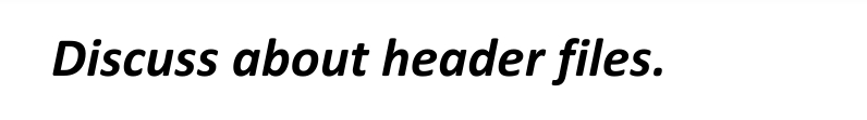 Discuss about header files.