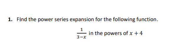 1. Find the power series expansion for the following function.
in the powers of x + 4
3-х
