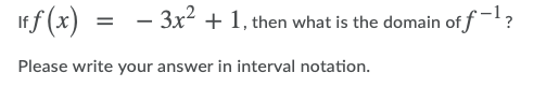 Irf (x)
- 3x2 + 1, then what is the domain of f-?
Please write your answer in interval notation.
