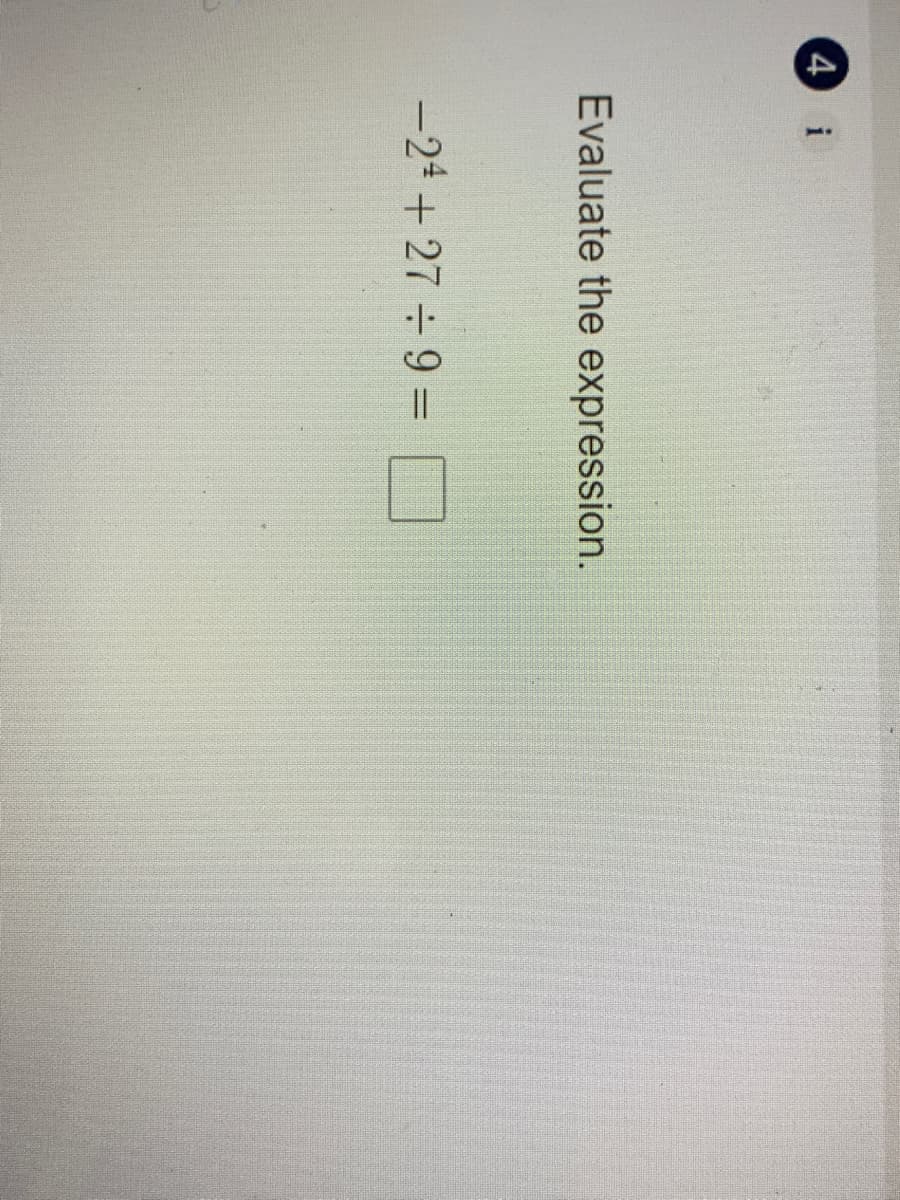 4
i
Evaluate the expression.
-24 +27 9 =
%3D
