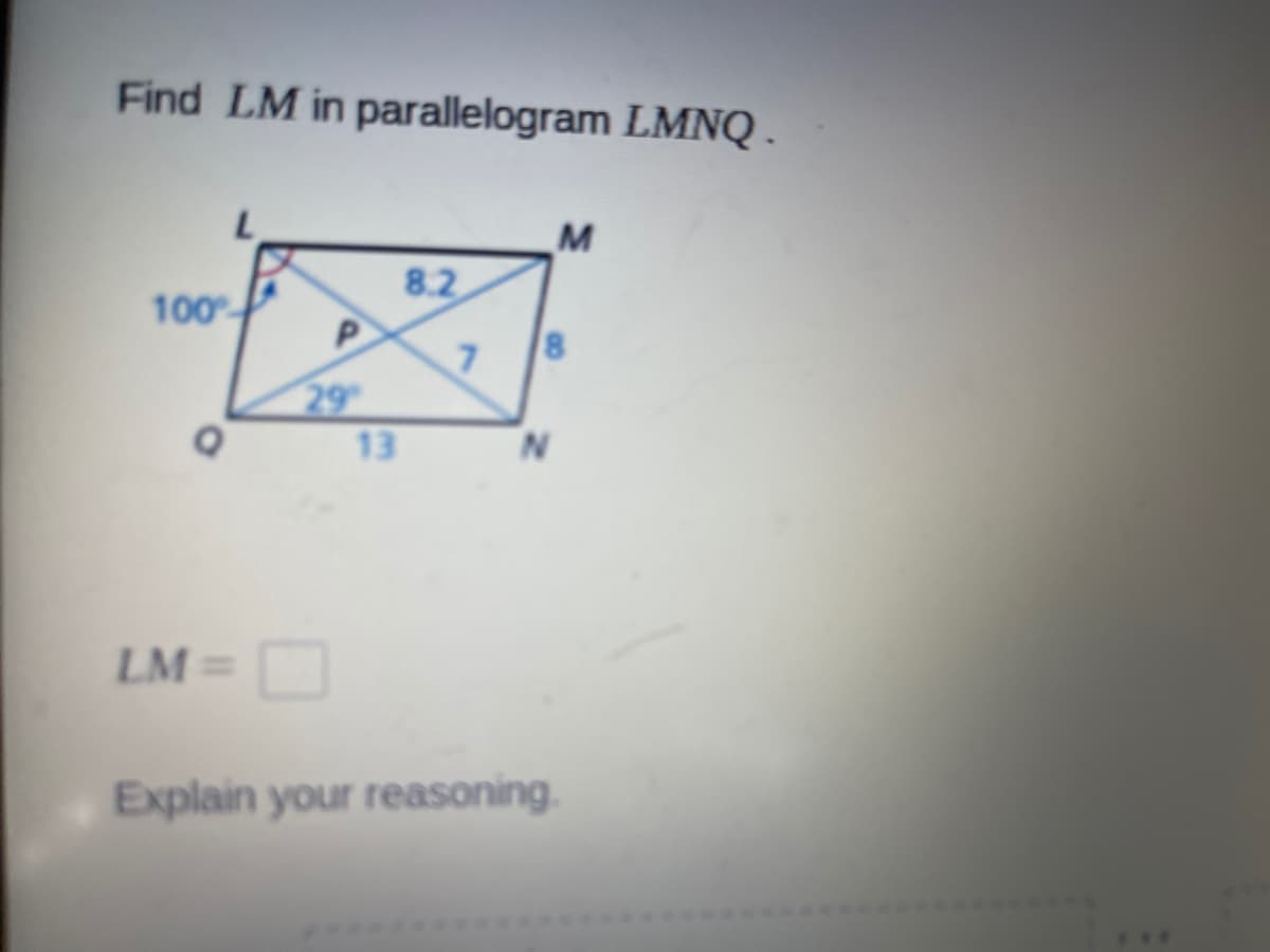 Find LM in parallelogram LMNQ -
8.2
P.
100
29
13
N.
LM =
Explain your reasoning.
