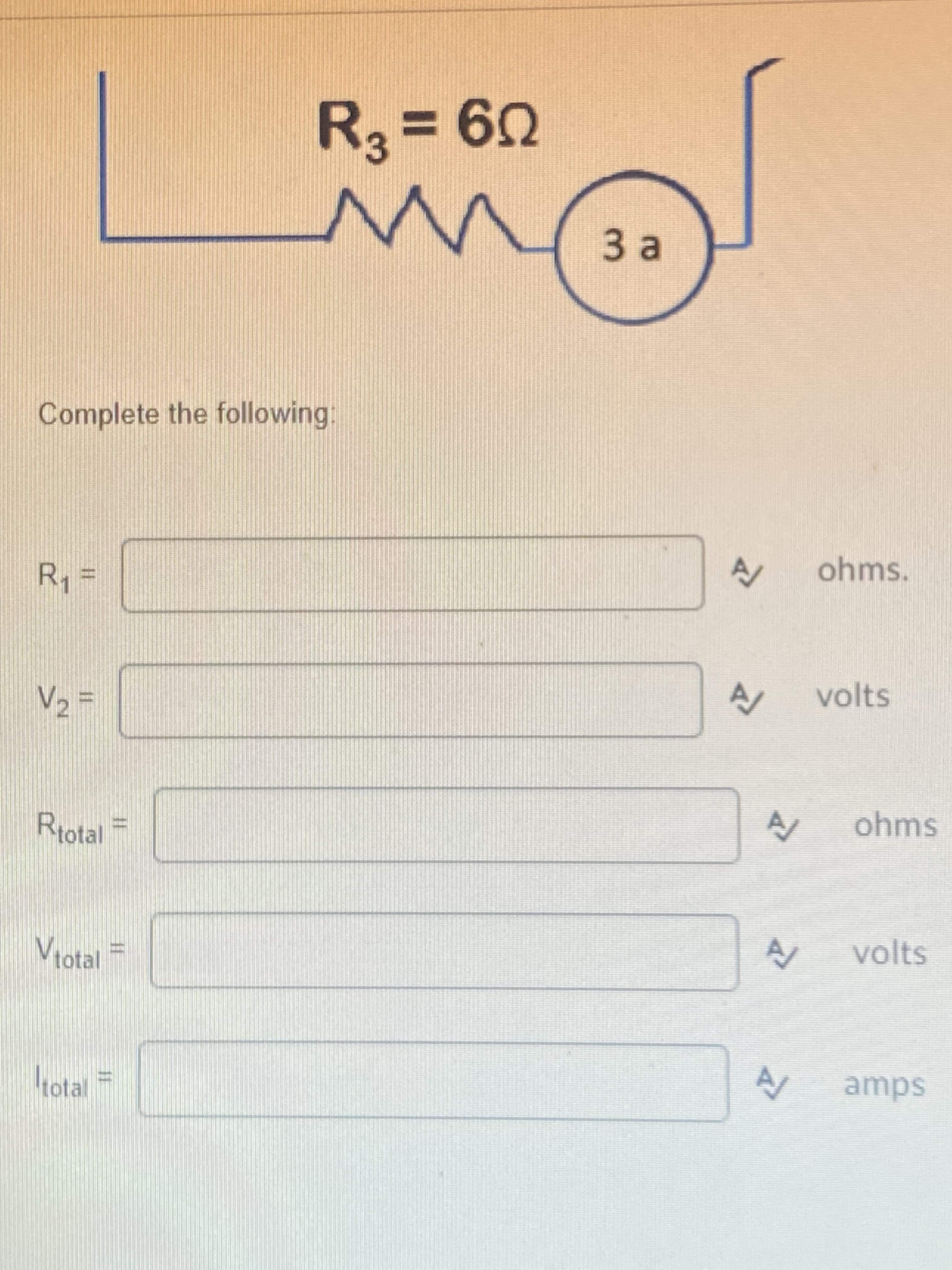 ||
11
= 3
U9%3D
Complete the following:
ohms.
volts
ohms
Riotal =
volts
Votal
sdme
total
