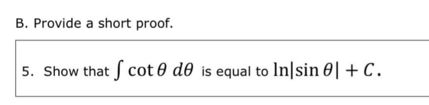 B. Provide a short proof.
5. Show that f cot 0 d0 is equal to In|sin 0| + C.
