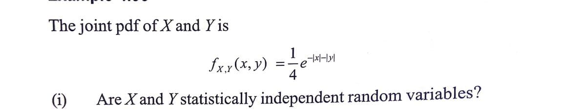 The joint pdf of X and Y is
-|x|-|y|
£xx (x, y) = 1/6
4
(i) Are X and Y statistically independent random variables?