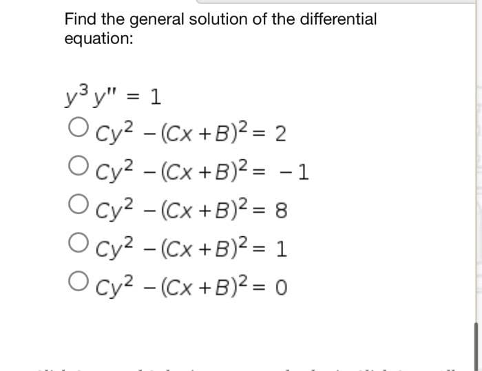 Find the general solution of the differential
equation:
y³y" 1
=
Ocy² - (Cx+B)² = 2
Ocy² - (Cx+B)² = -1
O cy² - (Cx+B)² = 8
Ocy² - (Cx+B)² = 1
Ocy² - (Cx+B)² = 0