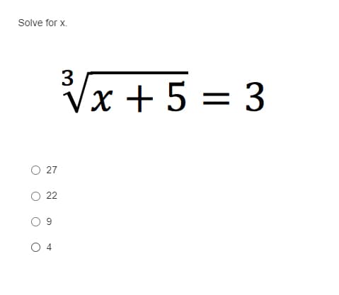 **Solve for x**

Given the equation:
\[ \sqrt[3]{x} + 5 = 3 \]

Find the value of \( x \).

Options:
- 27
- 22
- 9
- 4